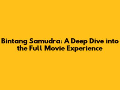 Bintang Samudra: A Deep Dive into the Full Movie Experience