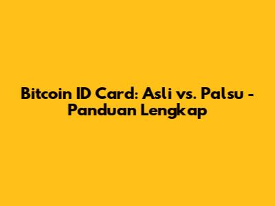 Bitcoin ID Card: Asli vs. Palsu - Panduan Lengkap