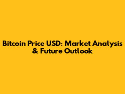 Bitcoin Price USD: Market Analysis & Future Outlook