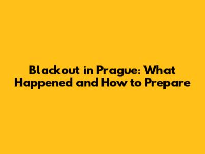 Blackout in Prague: What Happened and How to Prepare