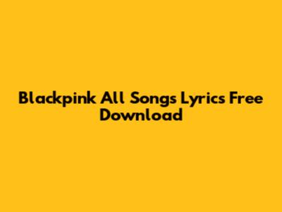 Blackpink All Songs Lyrics Free Download