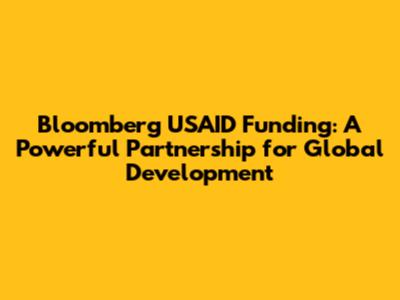 Bloomberg USAID Funding: A Powerful Partnership for Global Development