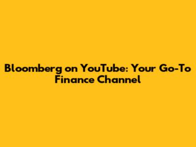 Bloomberg on YouTube: Your Go-To Finance Channel