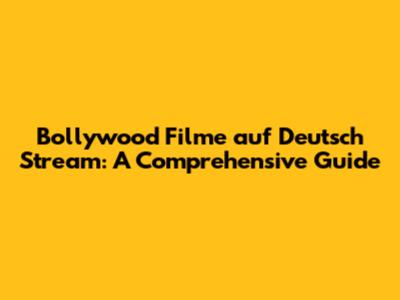 Bollywood Filme auf Deutsch Stream: A Comprehensive Guide