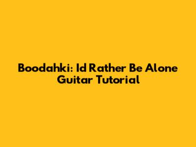 Boodahki: I'd Rather Be Alone Guitar Tutorial