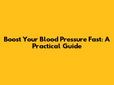 Boost Your Blood Pressure Fast: A Practical Guide