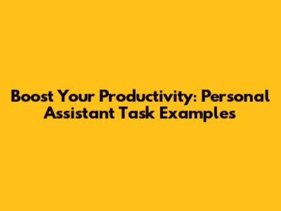 Boost Your Productivity: Personal Assistant Task Examples