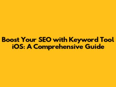 Boost Your SEO with Keyword Tool iOS: A Comprehensive Guide