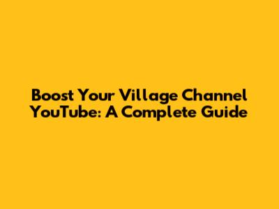 Boost Your Village Channel YouTube: A Complete Guide