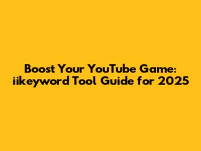 Boost Your YouTube Game: iikeyword Tool Guide for 2025
