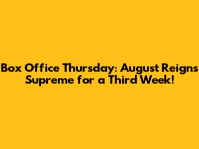 Box Office Thursday: 'August' Reigns Supreme for a Third Week!