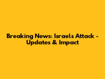 Breaking News: Israel's Attack - Updates & Impact