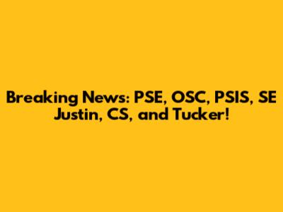 Breaking News: PSE, OSC, PSIS, SE Justin, CS, and Tucker!