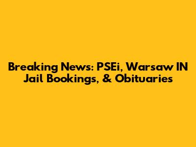 Breaking News: PSEi, Warsaw IN Jail Bookings, & Obituaries