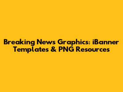 Breaking News Graphics: iBanner Templates & PNG Resources