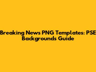 Breaking News PNG Templates: PSE Backgrounds Guide