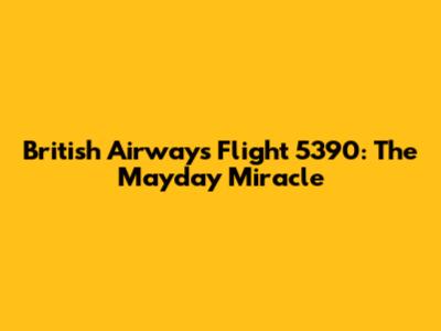 British Airways Flight 5390: The Mayday Miracle