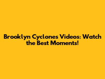 Brooklyn Cyclones Videos: Watch the Best Moments!