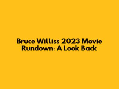 Bruce Willis's 2023 Movie Rundown: A Look Back
