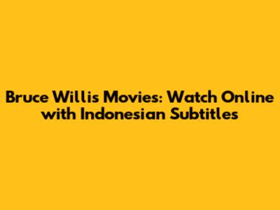Bruce Willis Movies: Watch Online with Indonesian Subtitles