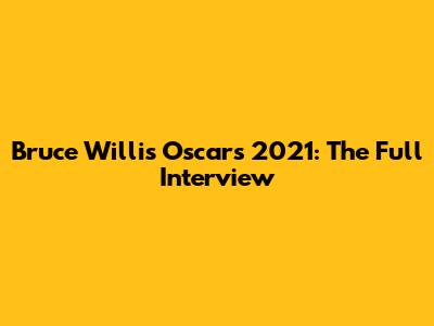 Bruce Willis Oscars 2021: The Full Interview