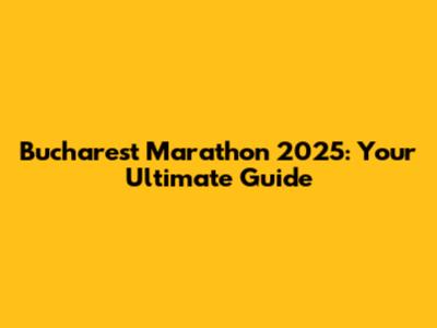 Bucharest Marathon 2025: Your Ultimate Guide