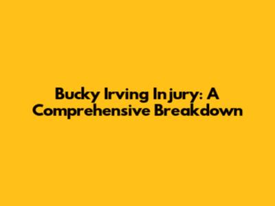 Bucky Irving Injury: A Comprehensive Breakdown