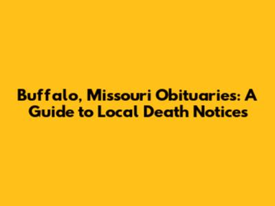 Buffalo, Missouri Obituaries: A Guide to Local Death Notices