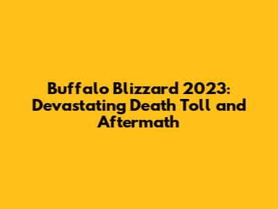Buffalo Blizzard 2023: Devastating Death Toll and Aftermath