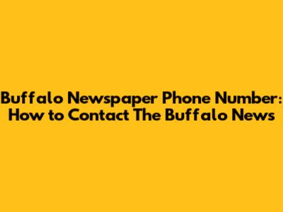 Buffalo Newspaper Phone Number: How to Contact The Buffalo News