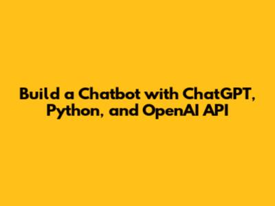 Build a Chatbot with ChatGPT, Python, and OpenAI API