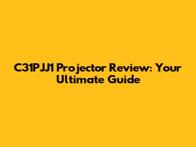 C31PJJ1 Projector Review: Your Ultimate Guide
