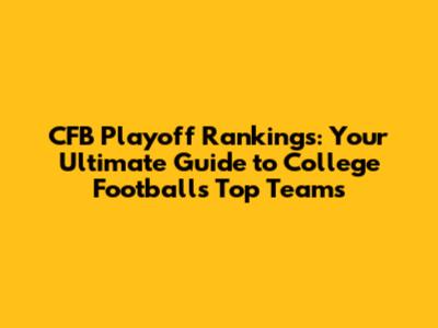 CFB Playoff Rankings: Your Ultimate Guide to College Football's Top Teams