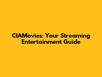 CIAMovies: Your Streaming Entertainment Guide
