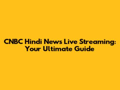 CNBC Hindi News Live Streaming: Your Ultimate Guide