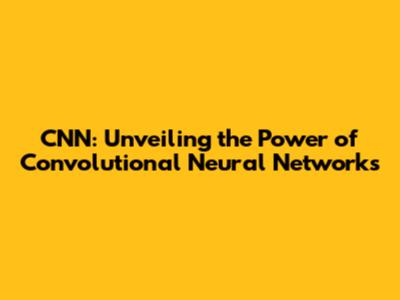 CNN: Unveiling the Power of Convolutional Neural Networks