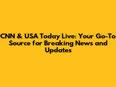 CNN & USA Today Live: Your Go-To Source for Breaking News and Updates
