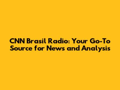 CNN Brasil Radio: Your Go-To Source for News and Analysis