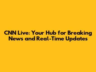 CNN Live: Your Hub for Breaking News and Real-Time Updates