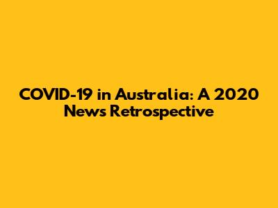 COVID-19 in Australia: A 2020 News Retrospective