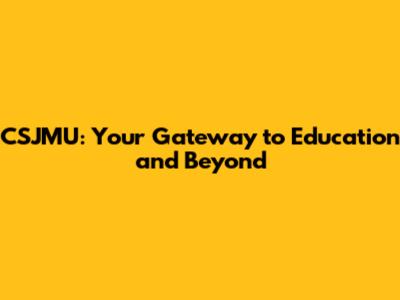 CSJMU: Your Gateway to Education and Beyond