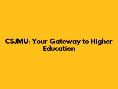 CSJMU: Your Gateway to Higher Education