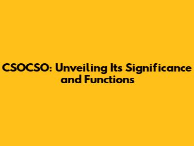 CSOCSO: Unveiling Its Significance and Functions