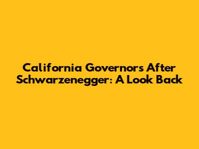 California Governors After Schwarzenegger: A Look Back