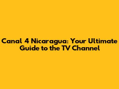 Canal 4 Nicaragua: Your Ultimate Guide to the TV Channel