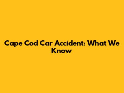 Cape Cod Car Accident: What We Know