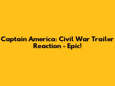 Captain America: Civil War Trailer Reaction - Epic!