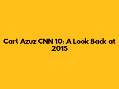 Carl Azuz CNN 10: A Look Back at 2015