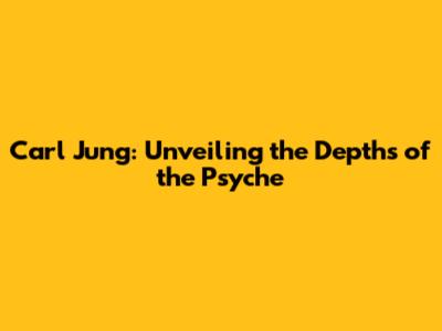 Carl Jung: Unveiling the Depths of the Psyche