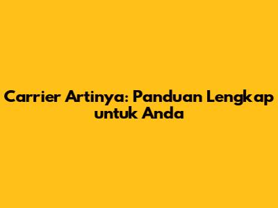Carrier Artinya: Panduan Lengkap untuk Anda